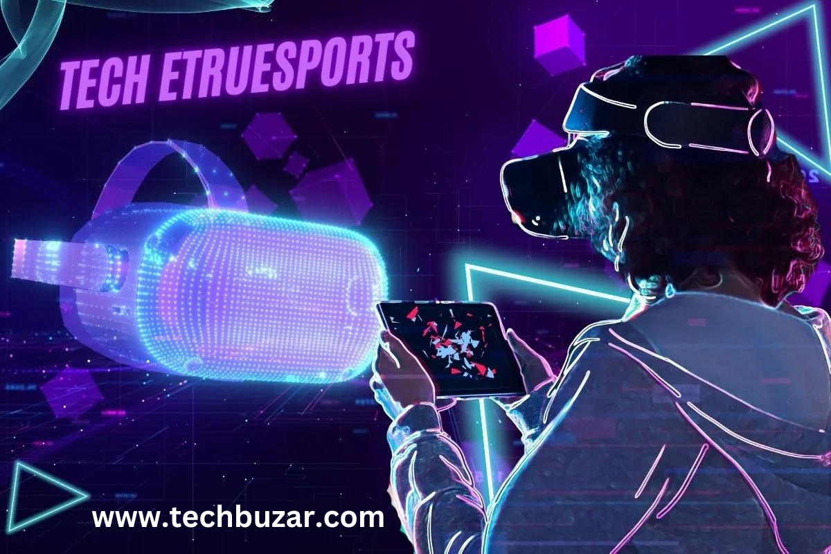 Tech Etruesports : A 100% Comprehensive Overview